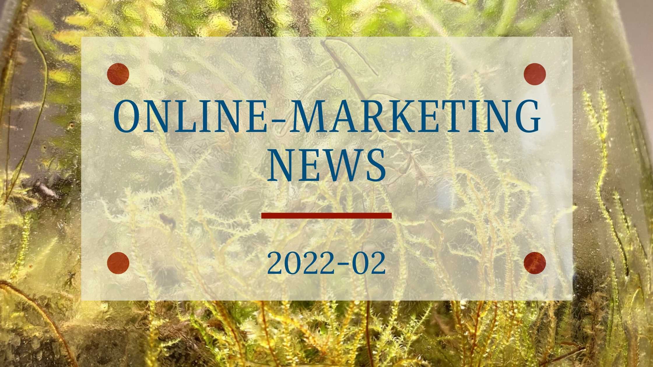 Online-Marketing News 2022-02