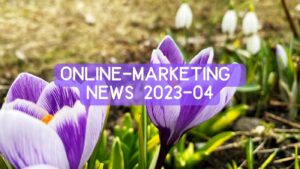 Online-Marketing News 2023-04